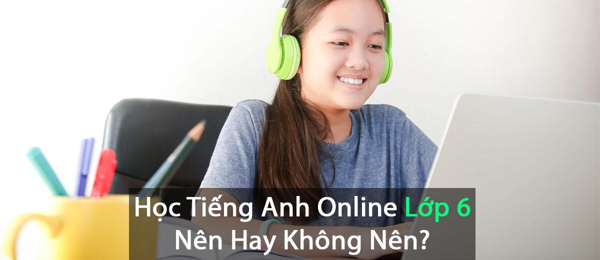 Học tiếng anh online lớp 6 – Nên hay không nên?