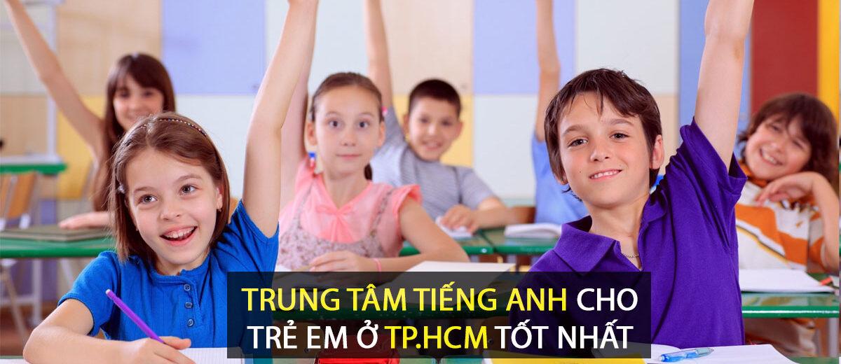 Top đầu trung tâm tiếng Anh cho trẻ em ở TpHCM Uy tín chất lượng